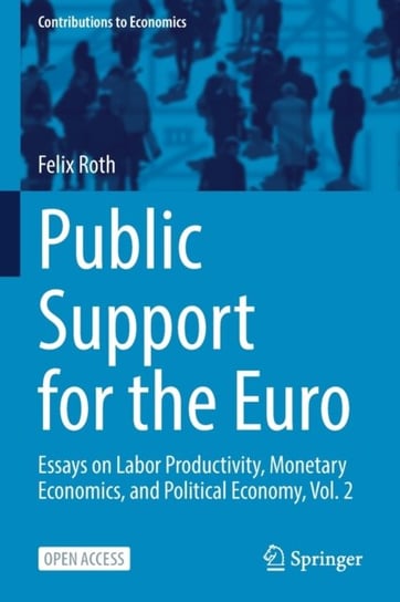 Public Support for the Euro: Essays on Labor Productivity, Monetary Economics, and Political Economy Felix Roth