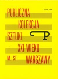 Publiczna kolekcja sztuki XXI wieku m.st. Warszawy Opracowanie zbiorowe