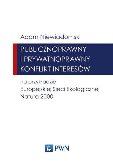 Publicznoprawny i prywatnoprawny konflikt interesów na przykładzie Europejskiej Sieci Ekologicznej Natura 2000 Niewiadomski Adam