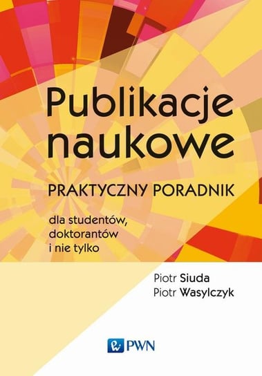 Publikacje naukowe. Praktyczny poradnik dla studentów, doktorantów i nie tylko Siuda Piotr, Wasylczyk Piotr