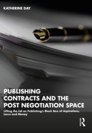 Publishing Contracts and the Post Negotiation Space: Lifting the Lid on Publishing's Black Box of Aspirations, Laws and Money Opracowanie zbiorowe