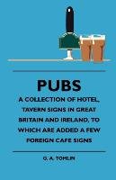 Pubs. A Collection Of Hotel, Tavern Signs In Great Britain And Ireland, To Which Are Added A Few Foreign Cafe Signs Tomlin G. A.