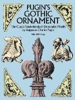 Pugin's Gothic Ornament: The Classic Sourcebook of Decorative Motifs with 100 Plates Pugin, Pugin Augustus Charles