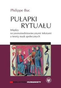 Pułapki rytuału. Między wczesnośredniowiecznymi tekstami a teorią nauk społecznych Buc Philippe