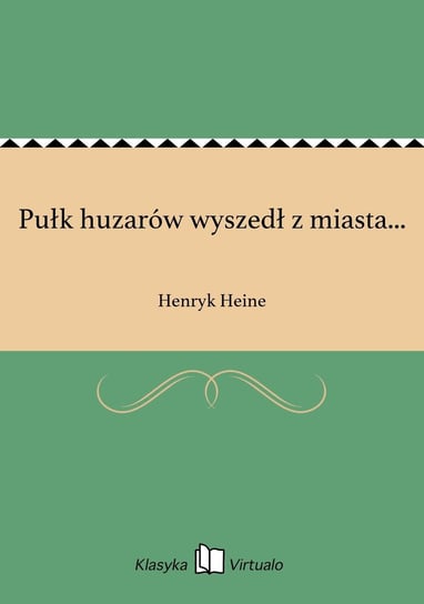 Pułk huzarów wyszedł z miasta... Heine Henryk