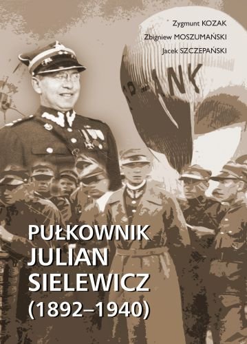 Pułkownik Julian Sielewicz (1892-1940) Kozak Zygmunt, Moszumański Zbigniew, Szczepański Jacek