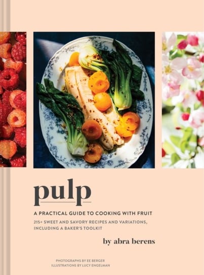 Pulp: A Practical Guide to Cooking with Fruit Abra Berens