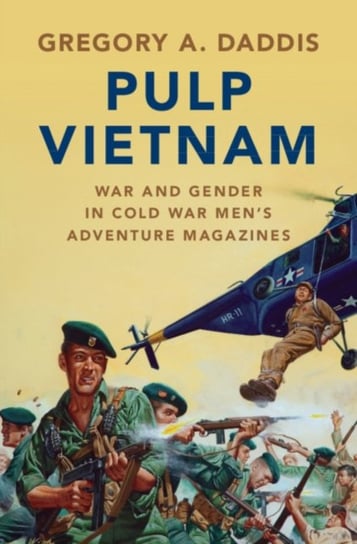 Pulp Vietnam: War and Gender in Cold War Mens Adventure Magazines Gregory A. Daddis