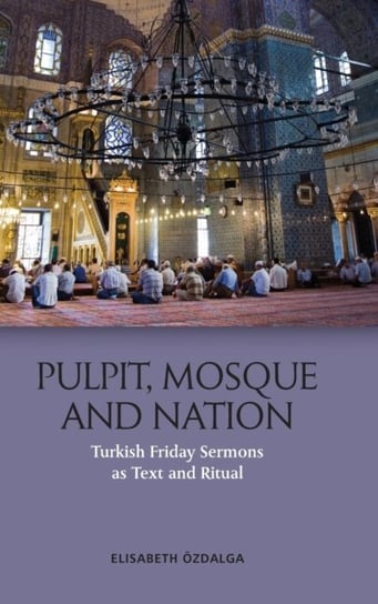 Pulpit, Mosque and Nation: Turkish Friday Sermons as Text and Ritual Elisabeth O'Ezdalga