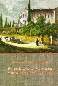 Pułtusk w XIX-XIX wieku. Materiały źródłowe 1795-1956 Koseski Adam, Szczepański Janusz