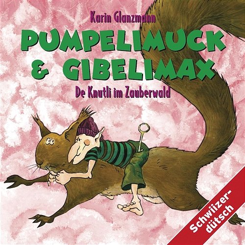 Pumpelimuck & Gibelimax - De Knutli im Zauberwald Karin Glanzmann