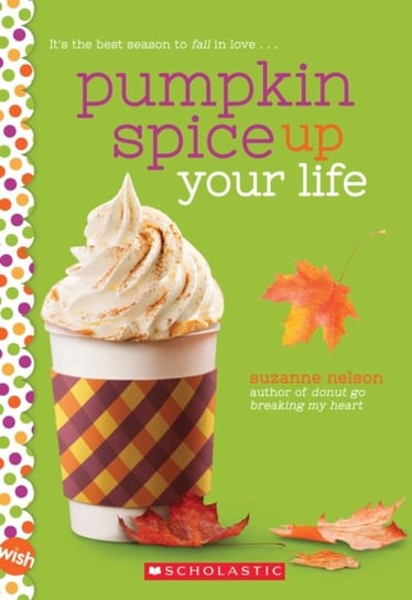 Pumpkin Spice Up Your Life: A Wish Novel Suzanne Nelson