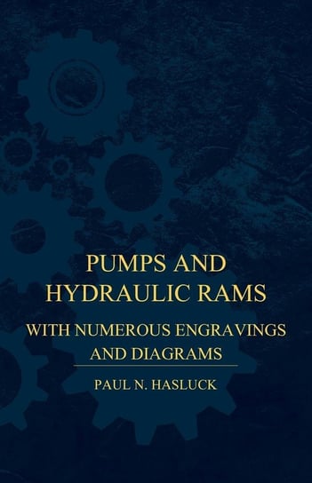 Pumps And Hydraulic Rams - With Numerous Engravings And Diagrams Hasluck Paul N.