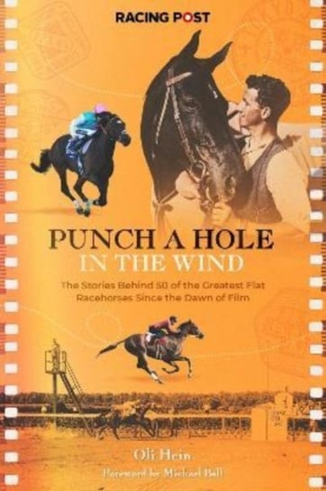Punch a Hole in the Wind. The Stories Behind 50 of the Greatest Flat Racehorses Since the Dawn of Film Raceform Ltd