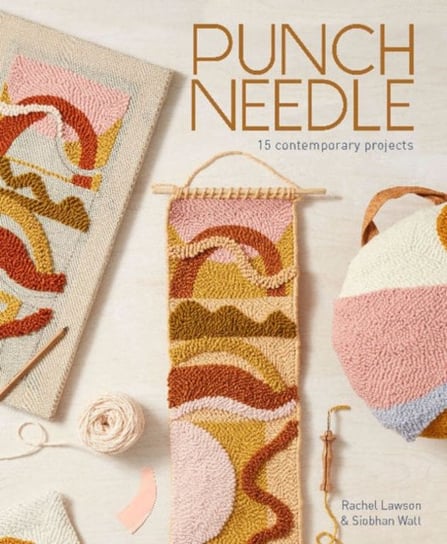Punch Needle: 15 Contemporary Projects Rachel Lawson, Siobhan Watt
