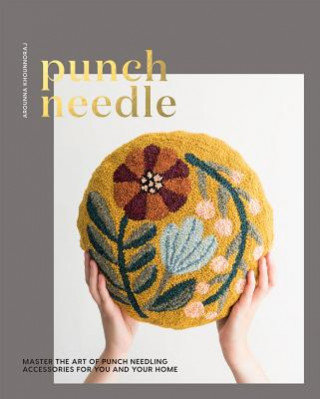 Punch Needle. Master the Art of Punch Needling Accessories for You and Your Home Khounnoraj Arounna