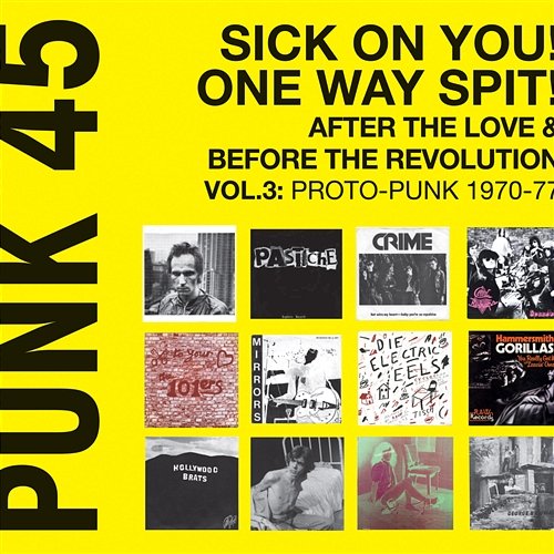 PUNK 45: Sick On You! One Way Spit! After The Love & Before The Revolution Vol.3: Proto-Punk 1969-77 - Soul Jazz Records Various Artists