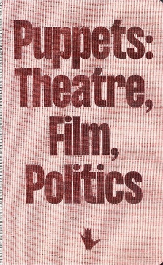 Puppets: Theatre, Film, Politics Opracowanie zbiorowe