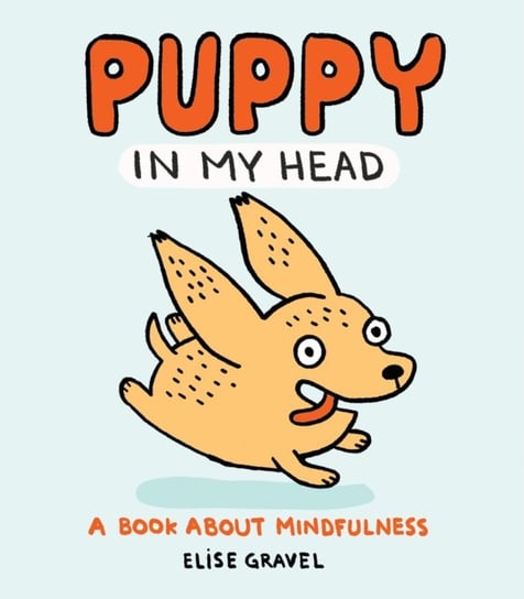 Puppy in My Head: A Book About Mindfulness Elise Gravel