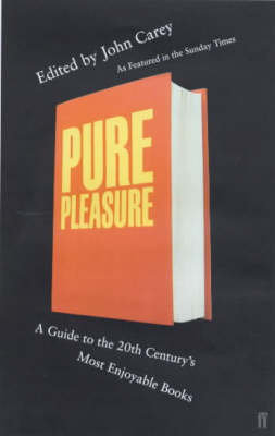 Pure Pleasure: A Guide to the 20th Century's Most Enjoyable Books John Carey