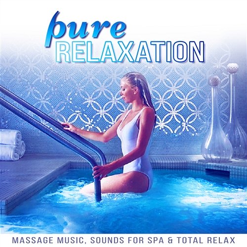 Pure Relaxation: Massage Music, Sounds for Spa & Total Relax, Healing Meditation and Sleep Spa Music Paradise