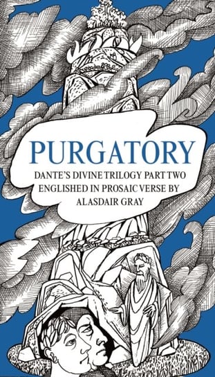 PURGATORY: Dantes Divine Trilogy Part Two. Englished in Prosaic Verse by Alasdair Gray Gray Alasdair, Alighieri Dante
