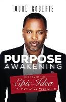 Purpose Awakening: Discover the Epic Idea That Motivated Your Birth Roberts Toure