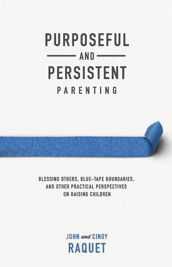 Purposeful and Persistent Parenting John Raquet