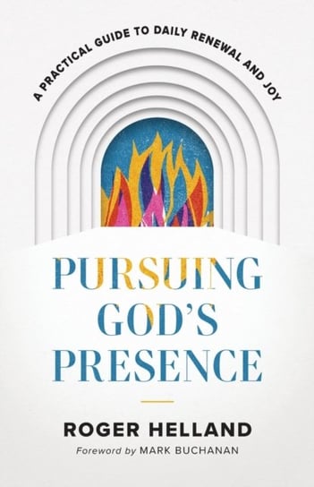 Pursuing God`s Presence - A Practical Guide to Daily Renewal and Joy Roger Helland