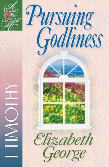 Pursuing Godliness: 1 Timothy George Elizabeth