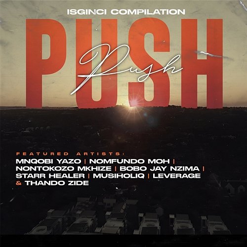 Push Push Nontokozo Mkhize, Mnqobi Yazo & Musiholiq feat. Bobo Jay Nzima, Leverage, Nomfundo Moh, Starr Healer, Thando Zide