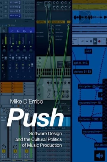 Push. Software Design and the Cultural Politics of Music Production Opracowanie zbiorowe