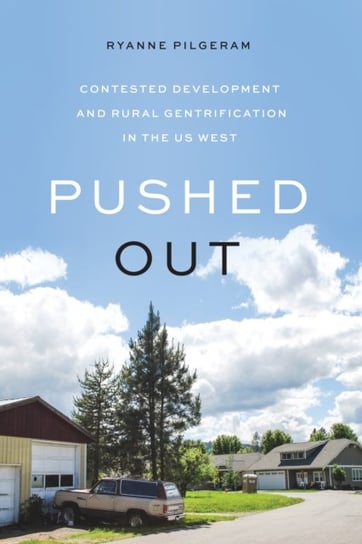 Pushed Out: Contested Development and Rural Gentrification in the US West Ryanne Pilgeram