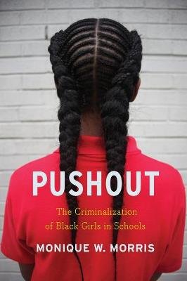 Pushout: The Criminalization of Black Girls in Schools Morris Monique