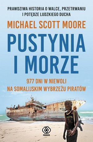 Pustynia i morze. 977 dni w niewoli na somalijskim wybrzeżu piratów Moore Michael Scott