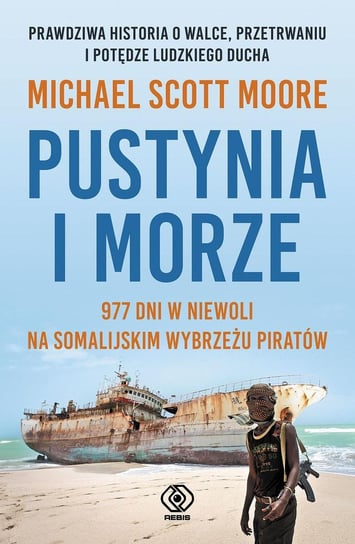 Pustynia i morze. 977 dni w niewoli na somalijskim wybrzeżu piratów Moore Michael Scott