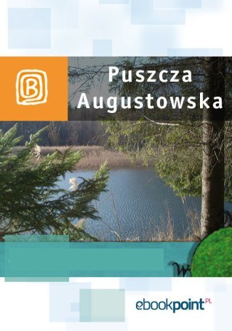 Puszcza Augustowska. Miniprzewodnik Opracowanie zbiorowe
