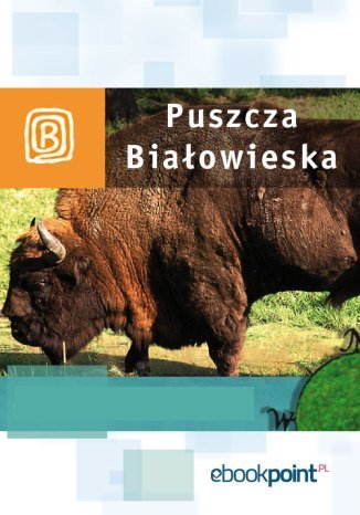 Puszcza Białowieska. Miniprzewodnik - ebook epub Opracowanie zbiorowe