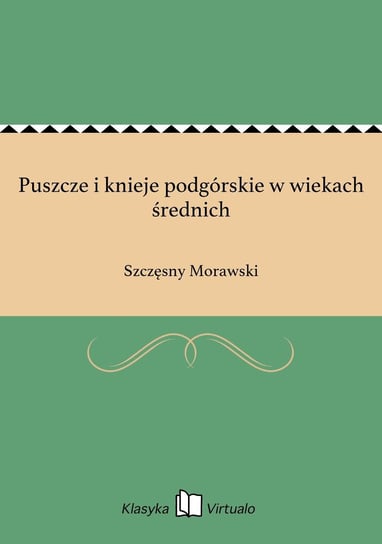Puszcze i knieje podgórskie w wiekach średnich Morawski Szczęsny