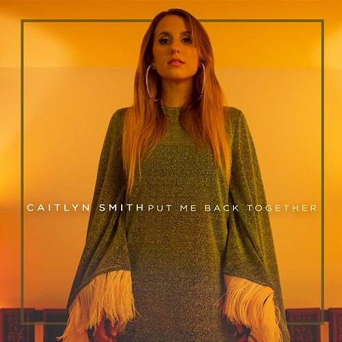 Put Me Back Together Caitlyn Smith