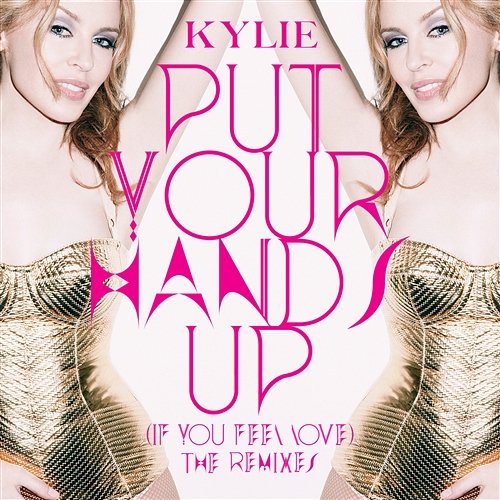 Put Your Hands Up (If You Feel Love) Kylie Minogue