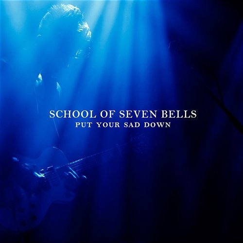 Put Your Sad Down School Of Seven Bells