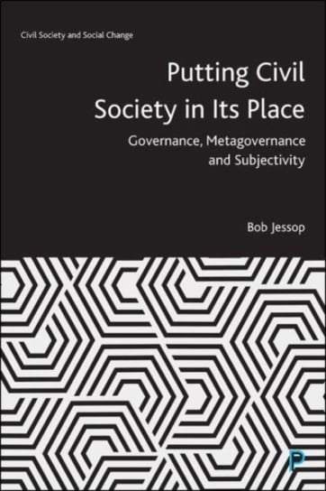 Putting Civil Society in Its Place: Governance, Metagovernance and Subjectivity Opracowanie zbiorowe