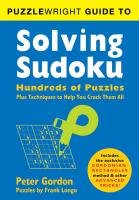 Puzzlewright Guide to Solving Sudoku: Hundreds of Puzzles Plus Techniques to Help You Crack Them All Longo Frank, Gordon Peter