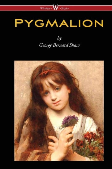Pygmalion (Wisehouse Classics Edition) Shaw George Bernard