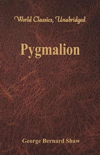 Pygmalion (World Classics, Unabridged) Shaw George Bernard