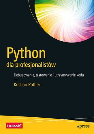 Python dla profesjonalistów. Debugowanie, testowanie i utrzymywanie kodu Rother Kristian