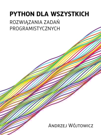 Python dla wszystkich. Rozwiązania zadań programistycznych Andrzej Wójtowicz