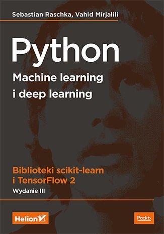Python. Machine learning i deep learning. Biblioteki scikit-learn i TensorFlow 2 Raschka Sebastian, Mirjalili Vahid