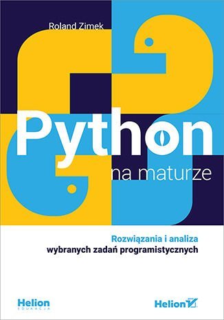 Python na maturze. Rozwiązania i analiza wybranych zadań programistycznych Zimek Roland